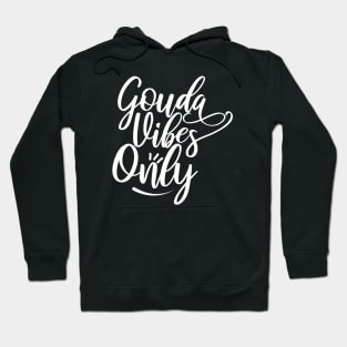 Gouda Vibes Only | Gouda Cheese Hoodie